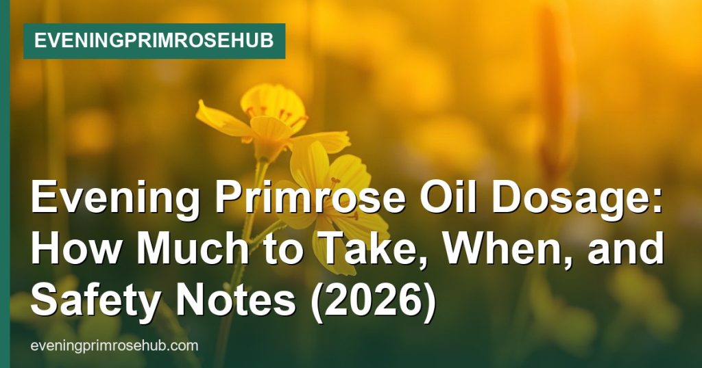 Evening Primrose Oil Dosage: How Much to Take, When, and Safety Notes (2026) - EveningPrimroseHub